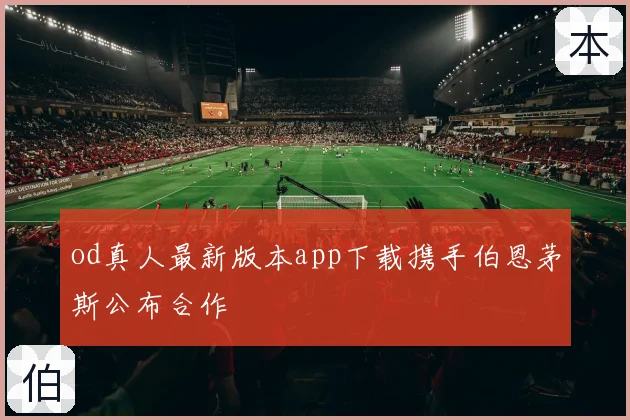 od真人最新版本app下载携手伯恩茅斯公布合作